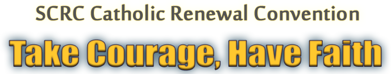 SCRC Catholic Renewal Convention: Take Courage, Have Faith